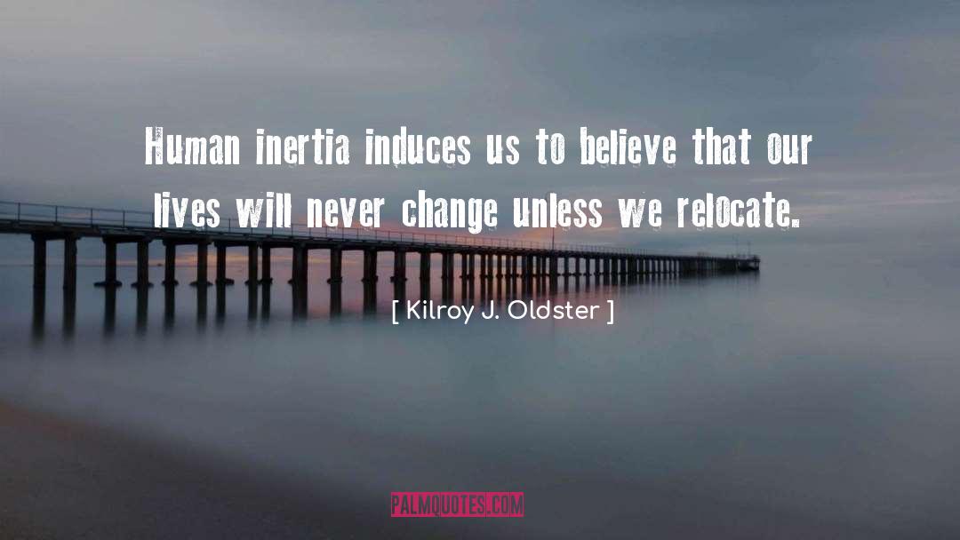 Kilroy J. Oldster Quotes: Human inertia induces us to