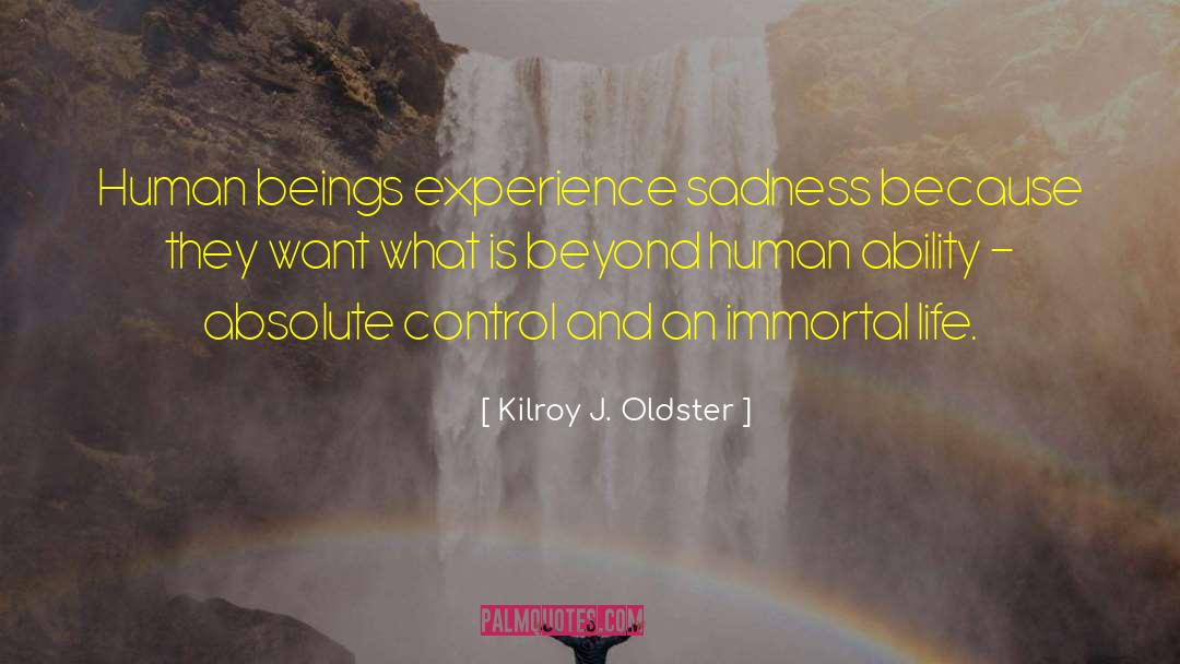 Kilroy J. Oldster Quotes: Human beings experience sadness because