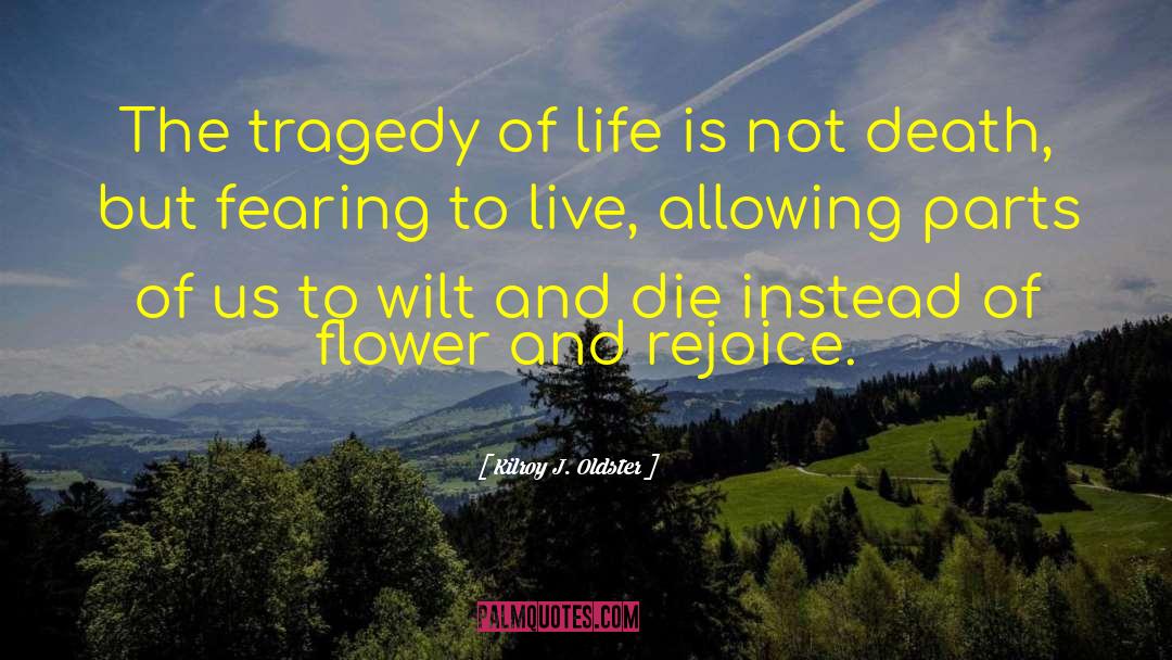 Kilroy J. Oldster Quotes: The tragedy of life is