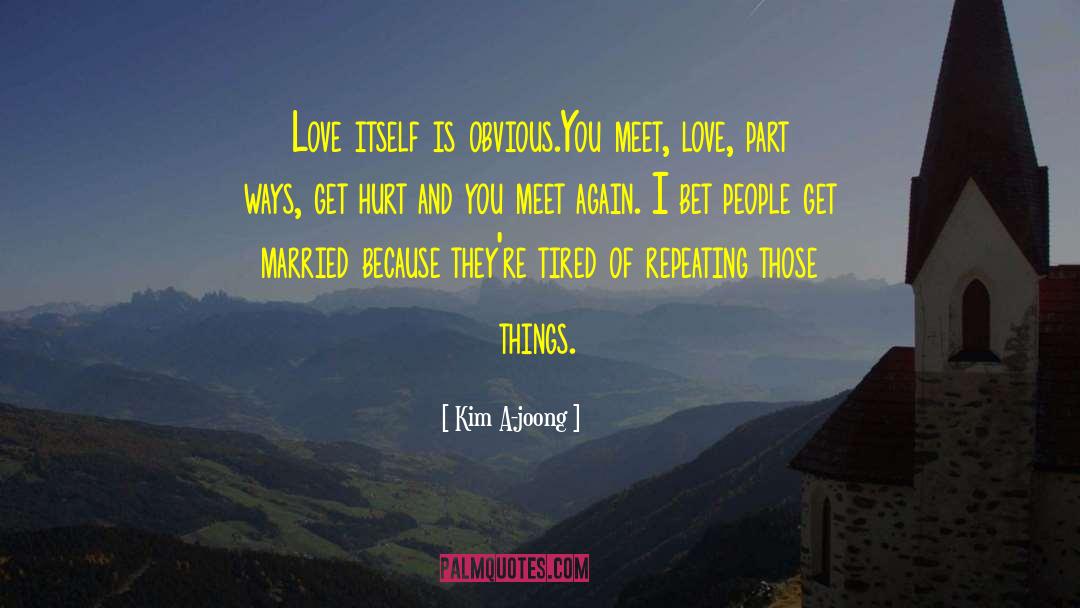 Kim A-joong Quotes: Love itself is obvious.You meet,