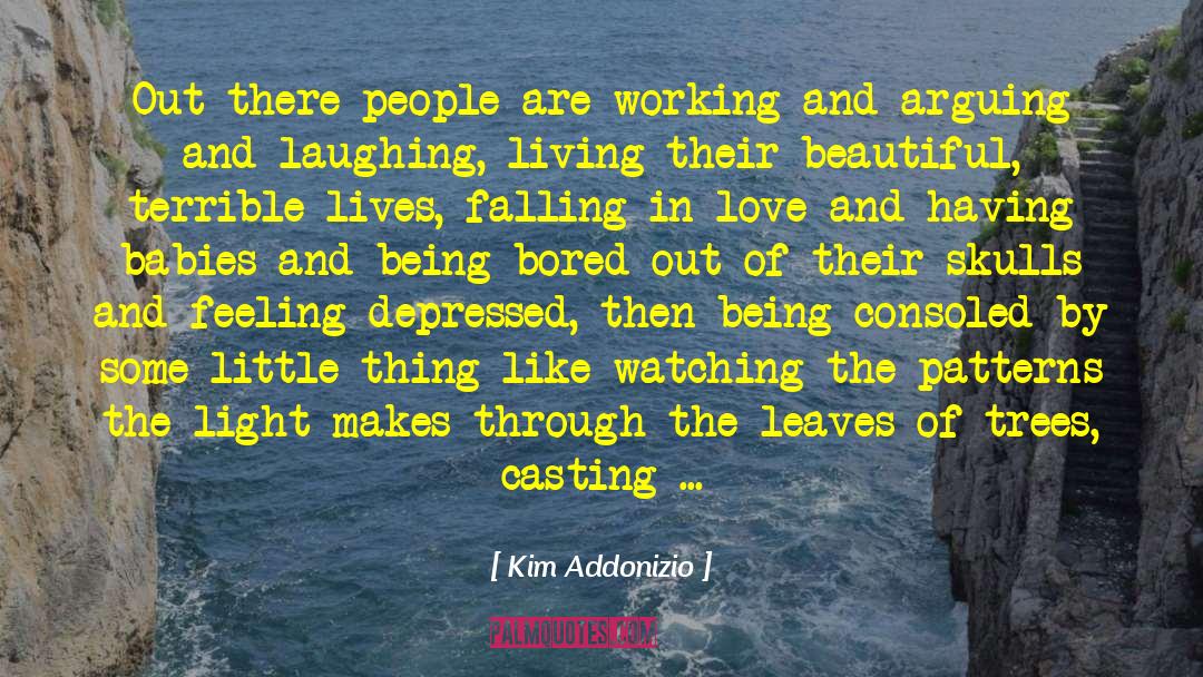 Kim Addonizio Quotes: Out there people are working
