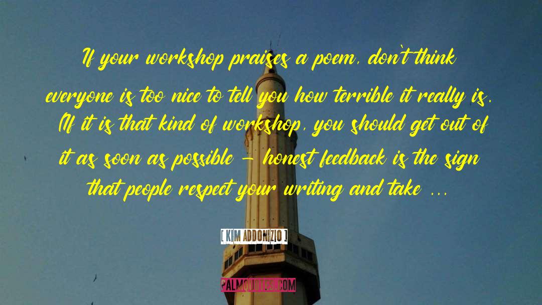 Kim Addonizio Quotes: If your workshop praises a