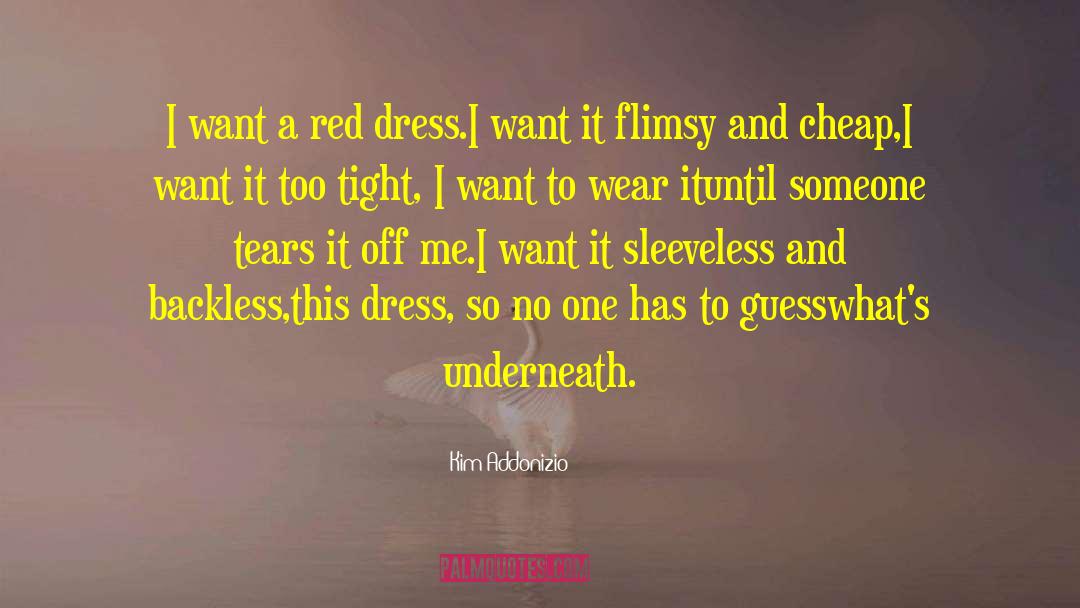 Kim Addonizio Quotes: I want a red dress.<br>I