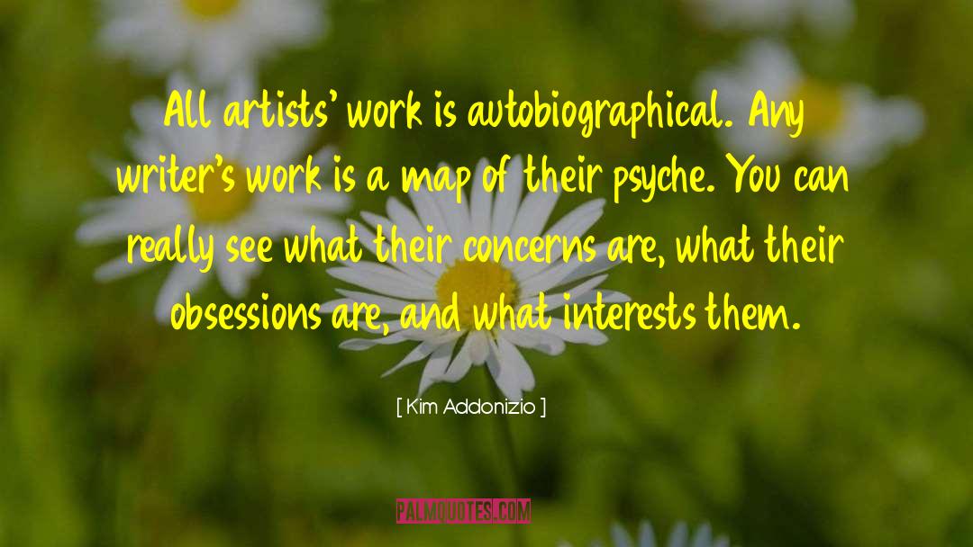 Kim Addonizio Quotes: All artists' work is autobiographical.