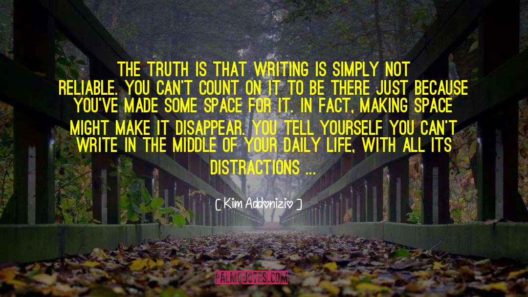 Kim Addonizio Quotes: The truth is that writing