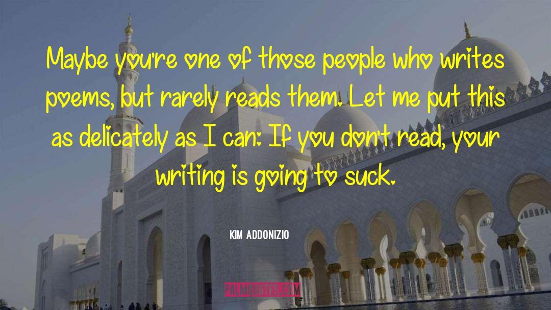 Kim Addonizio Quotes: Maybe you're one of those