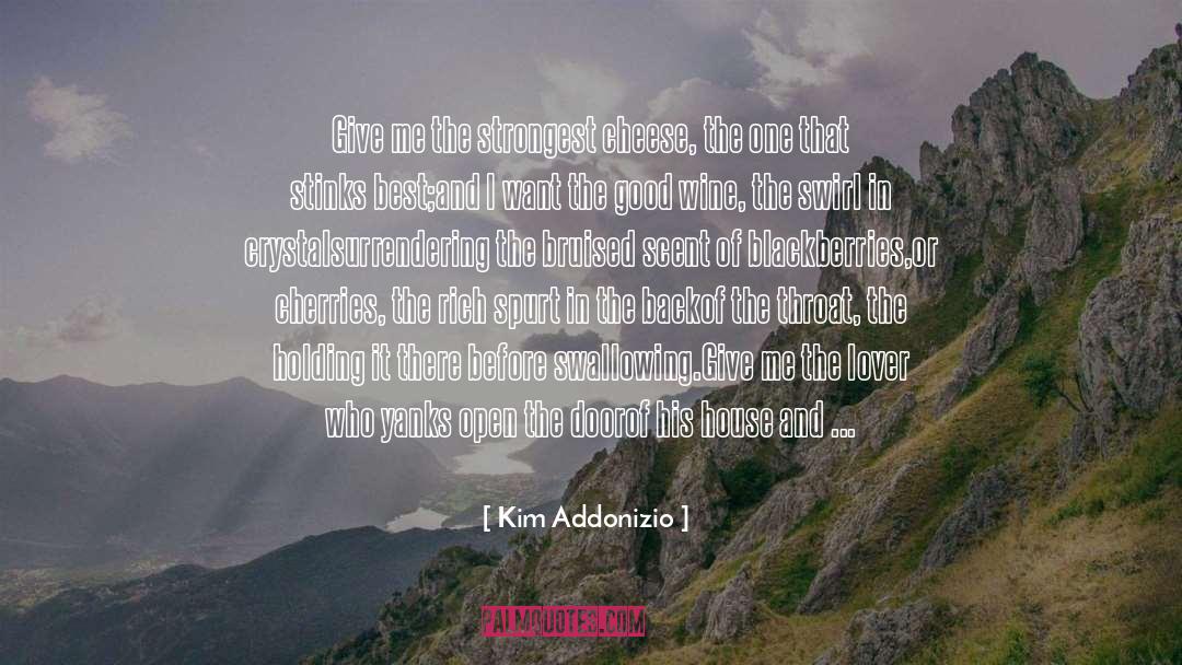 Kim Addonizio Quotes: Give me the strongest cheese,