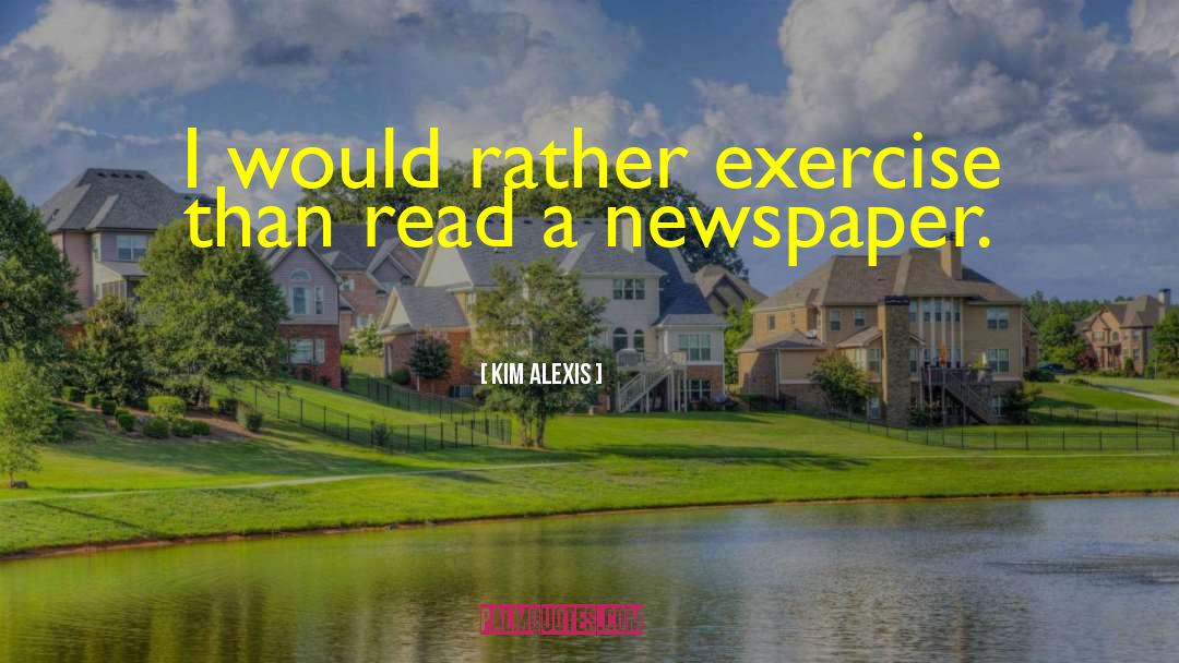 Kim Alexis Quotes: I would rather exercise than