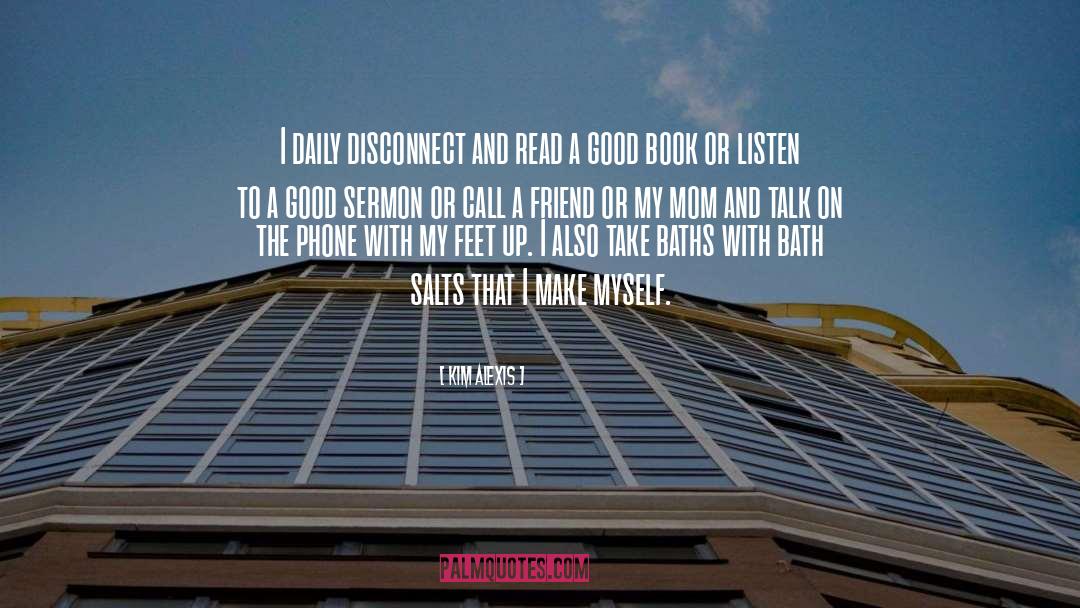Kim Alexis Quotes: I daily disconnect and read