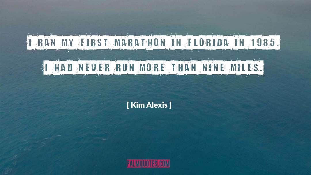Kim Alexis Quotes: I ran my first marathon