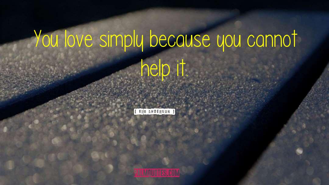 Kim Anderson Quotes: You love simply because you