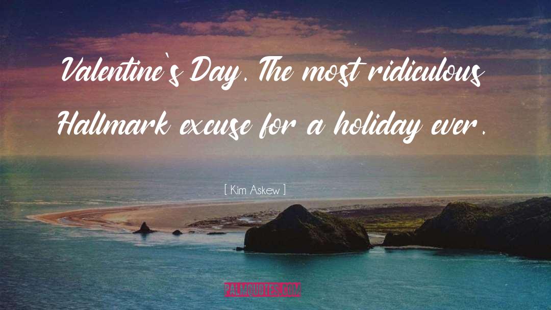 Kim Askew Quotes: Valentine's Day. The most ridiculous