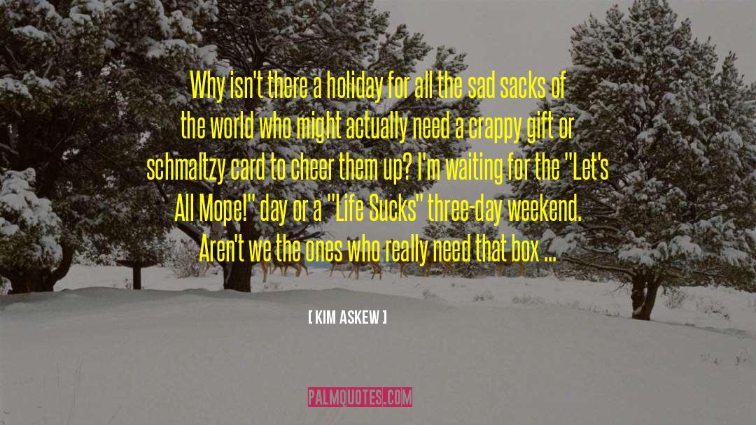 Kim Askew Quotes: Why isn't there a holiday
