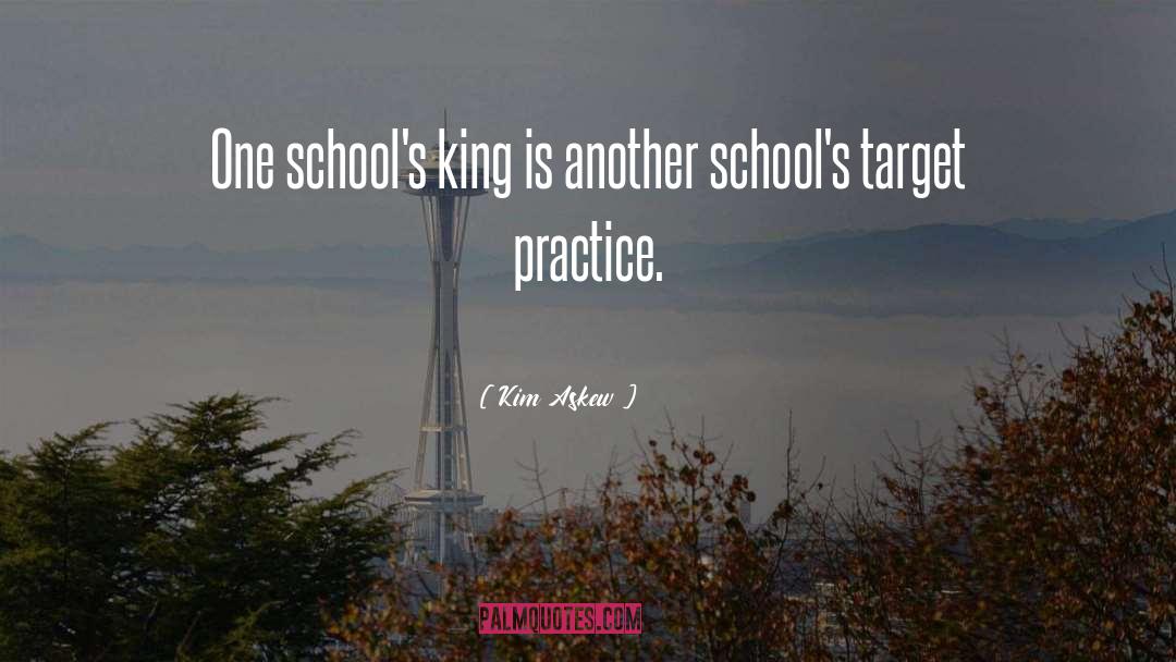 Kim Askew Quotes: One school's king is another