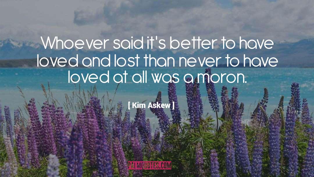 Kim Askew Quotes: Whoever said it's better to