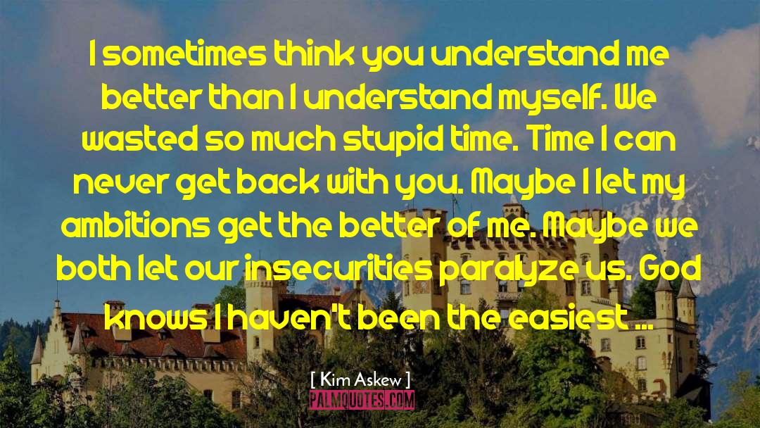 Kim Askew Quotes: I sometimes think you understand