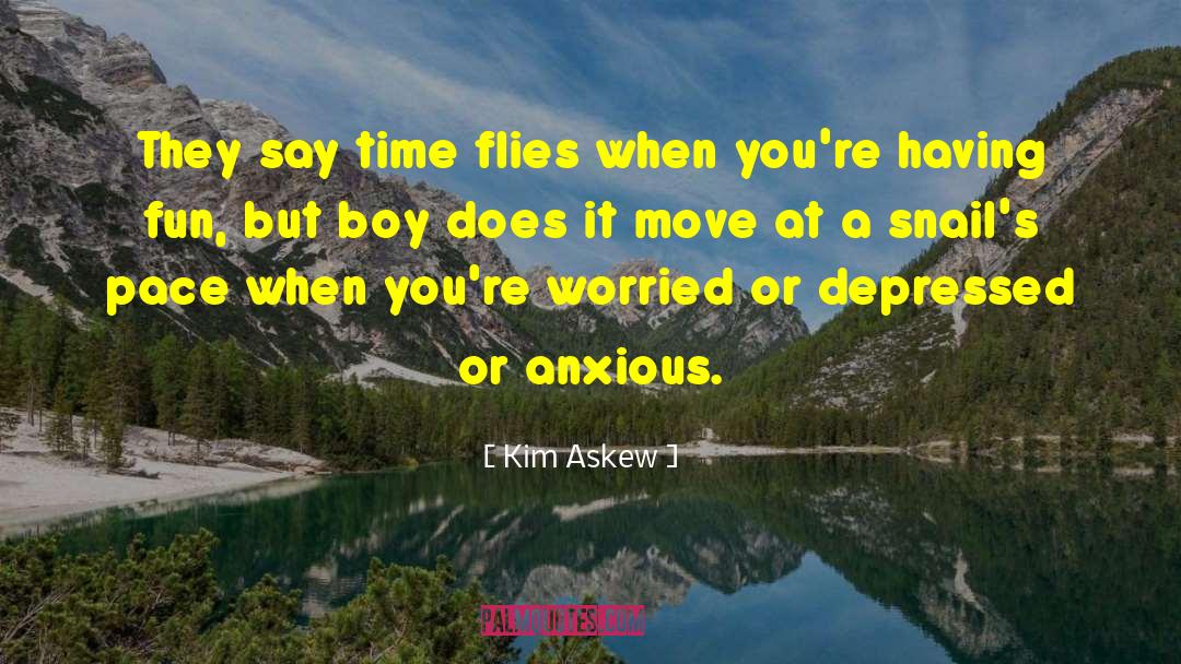 Kim Askew Quotes: They say time flies when
