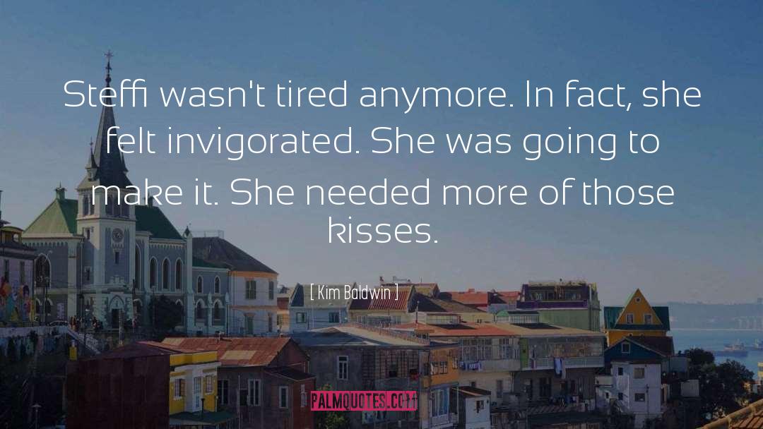 Kim Baldwin Quotes: Steffi wasn't tired anymore. In
