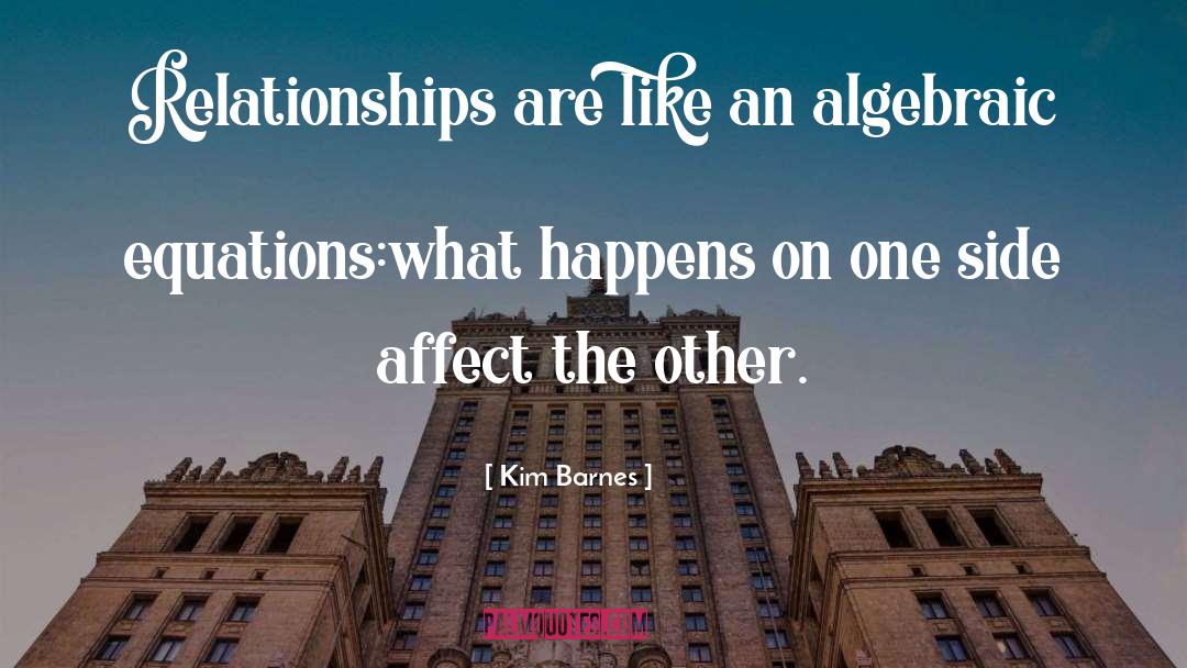 Kim  Barnes Quotes: Relationships are like an algebraic