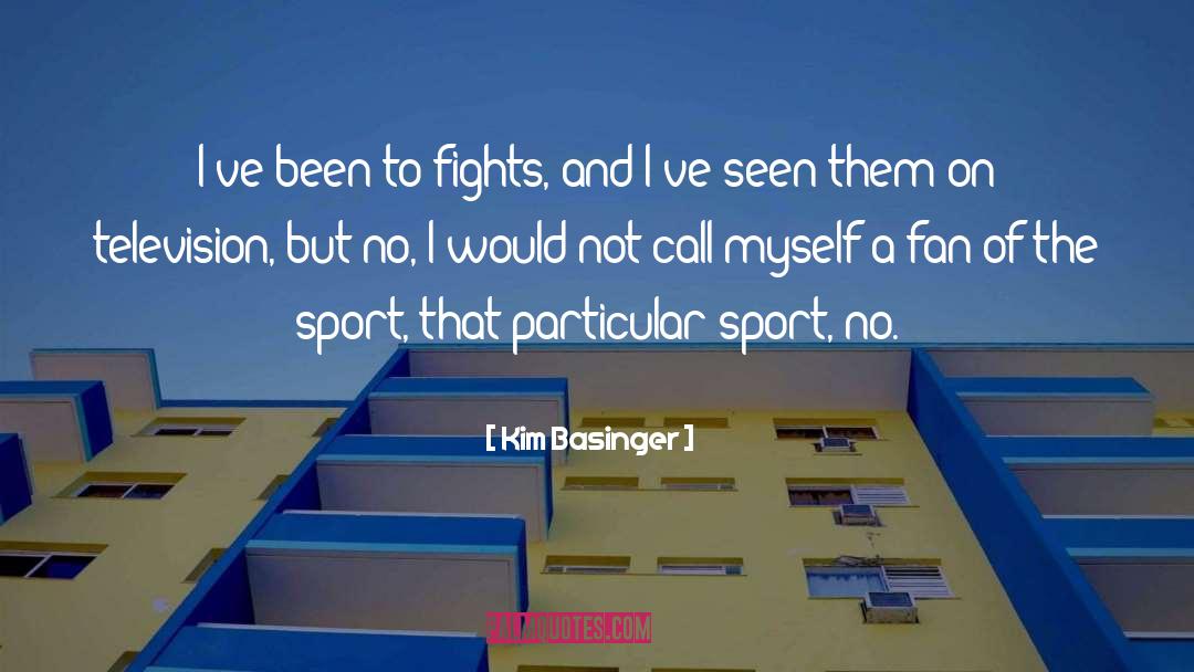 Kim Basinger Quotes: I've been to fights, and