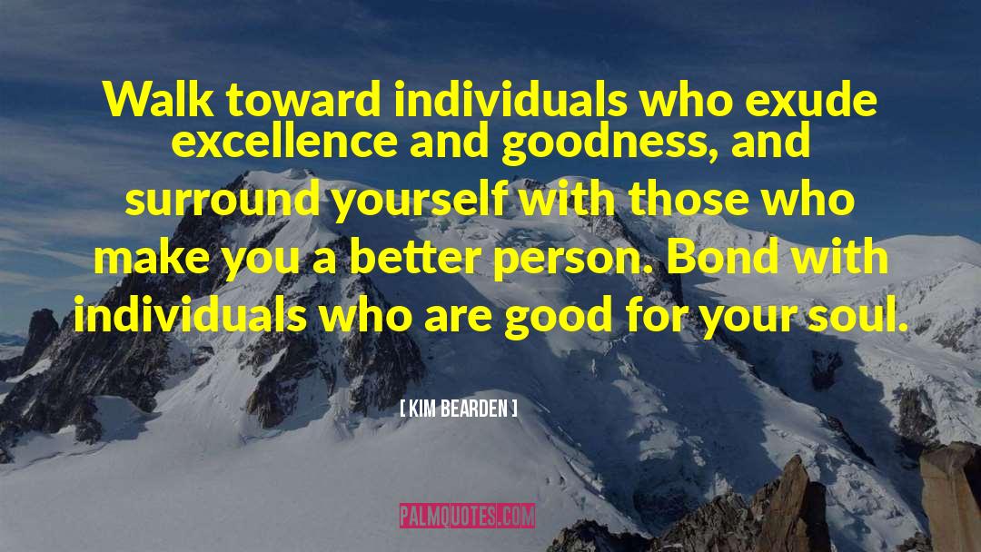 Kim Bearden Quotes: Walk toward individuals who exude