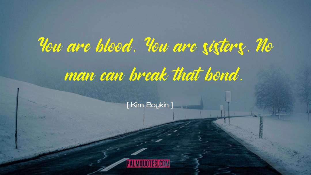 Kim Boykin Quotes: You are blood. You are