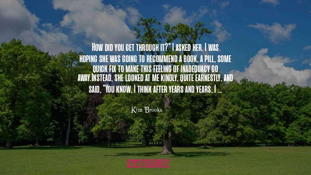 Kim Brooks Quotes: How did you get through