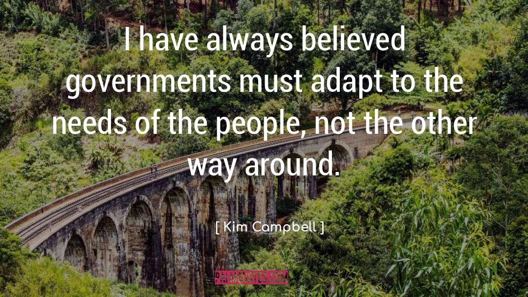 Kim Campbell Quotes: I have always believed governments