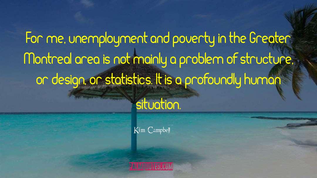 Kim Campbell Quotes: For me, unemployment and poverty
