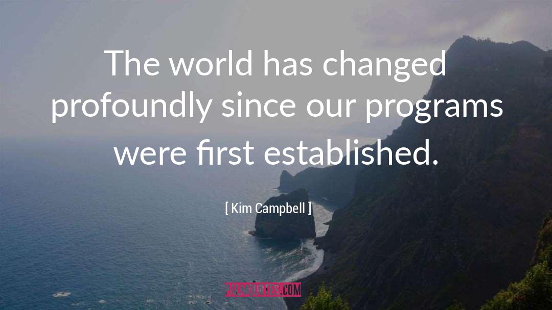 Kim Campbell Quotes: The world has changed profoundly