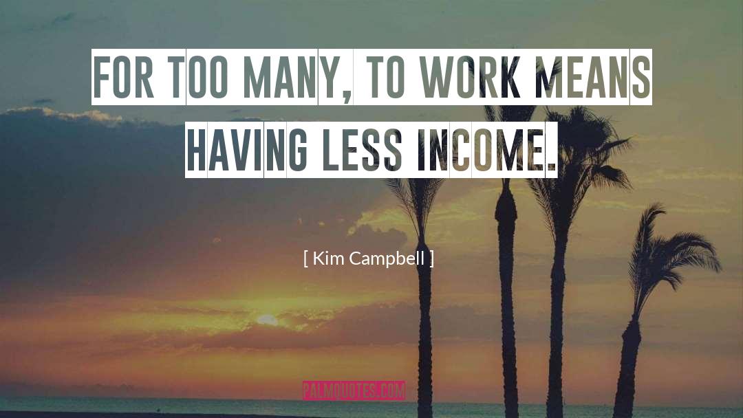 Kim Campbell Quotes: For too many, to work