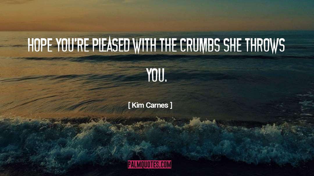 Kim Carnes Quotes: Hope you're pleased with the