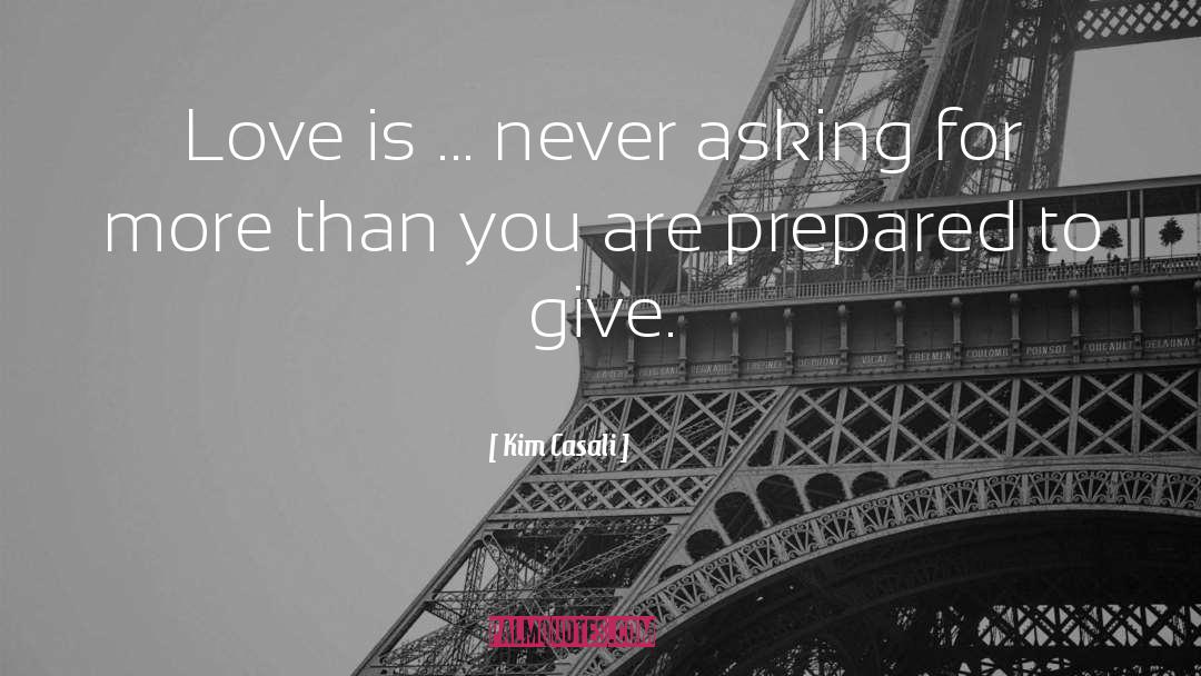 Kim Casali Quotes: Love is ... never asking