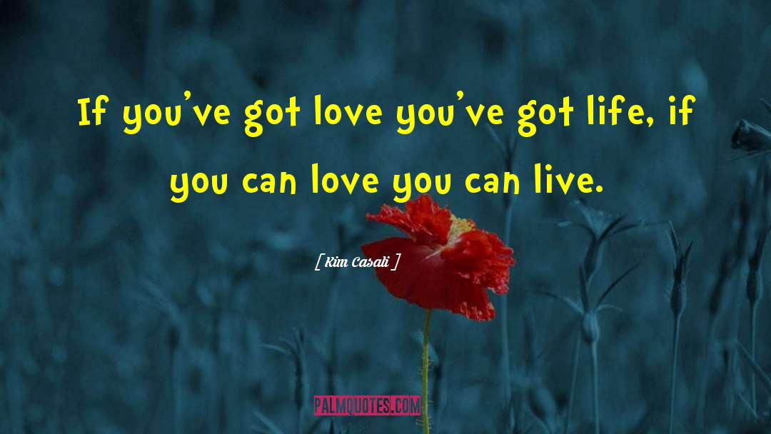Kim Casali Quotes: If you've got love you've
