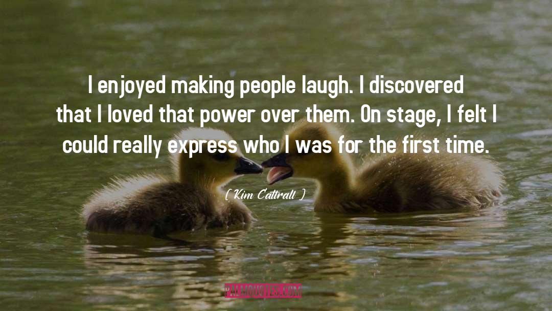 Kim Cattrall Quotes: I enjoyed making people laugh.