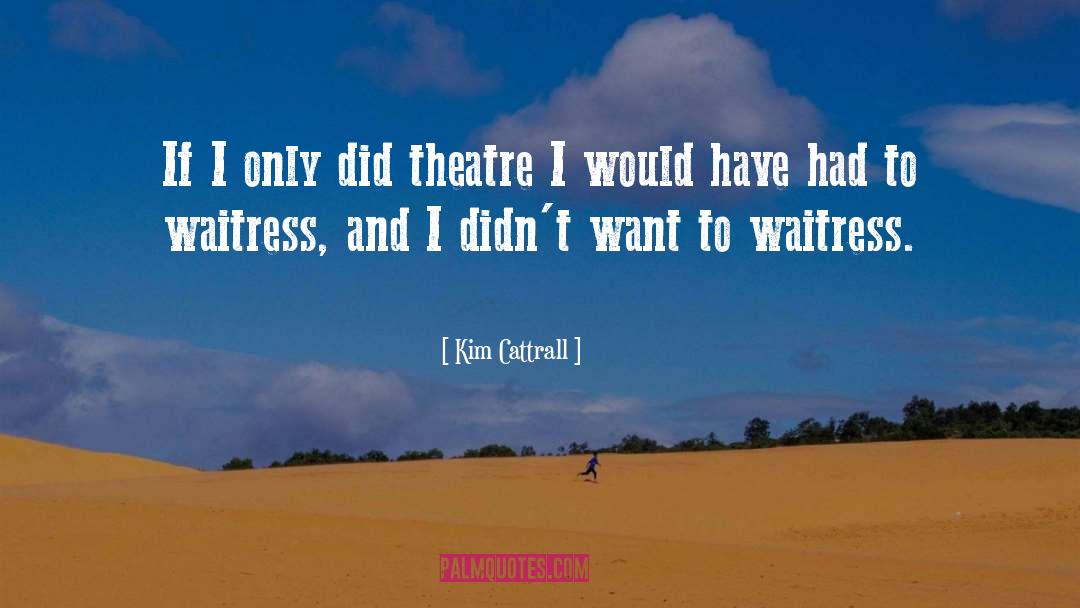 Kim Cattrall Quotes: If I only did theatre