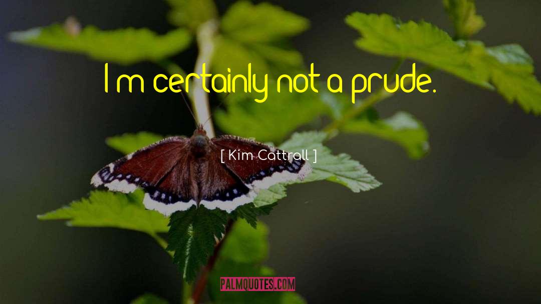 Kim Cattrall Quotes: I'm certainly not a prude.