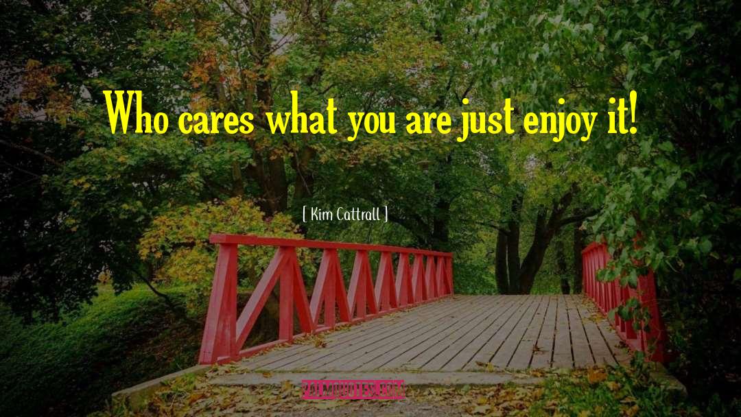 Kim Cattrall Quotes: Who cares what you are