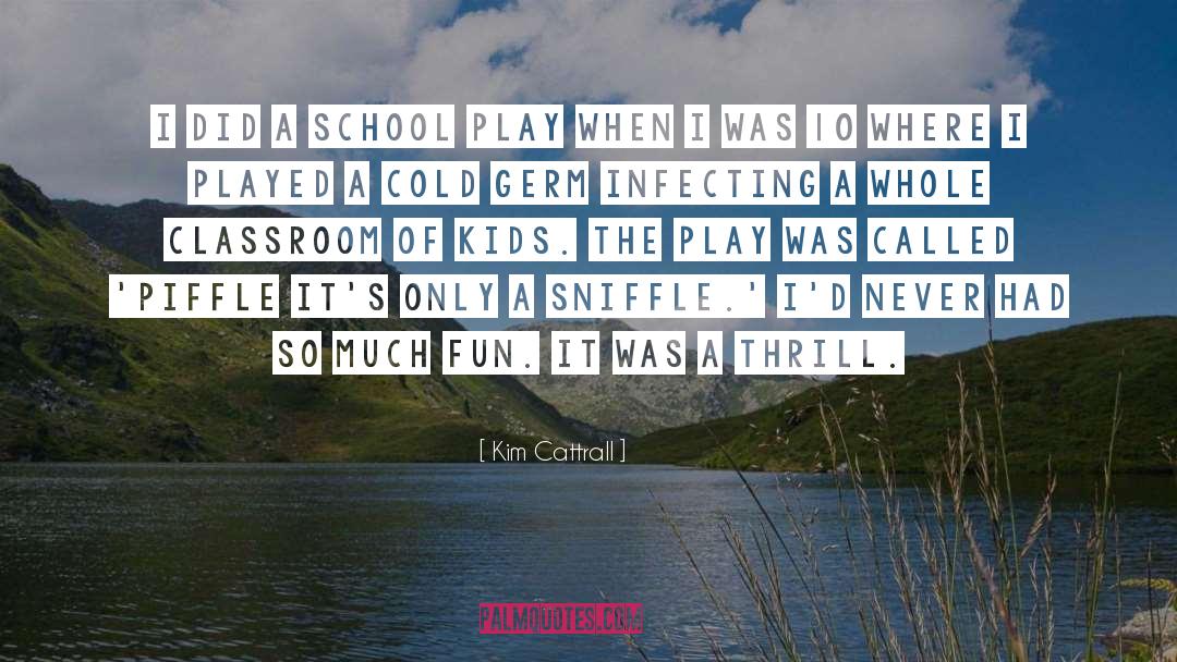 Kim Cattrall Quotes: I did a school play