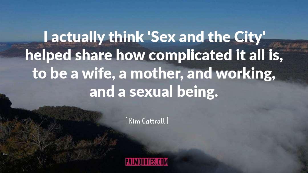 Kim Cattrall Quotes: I actually think 'Sex and