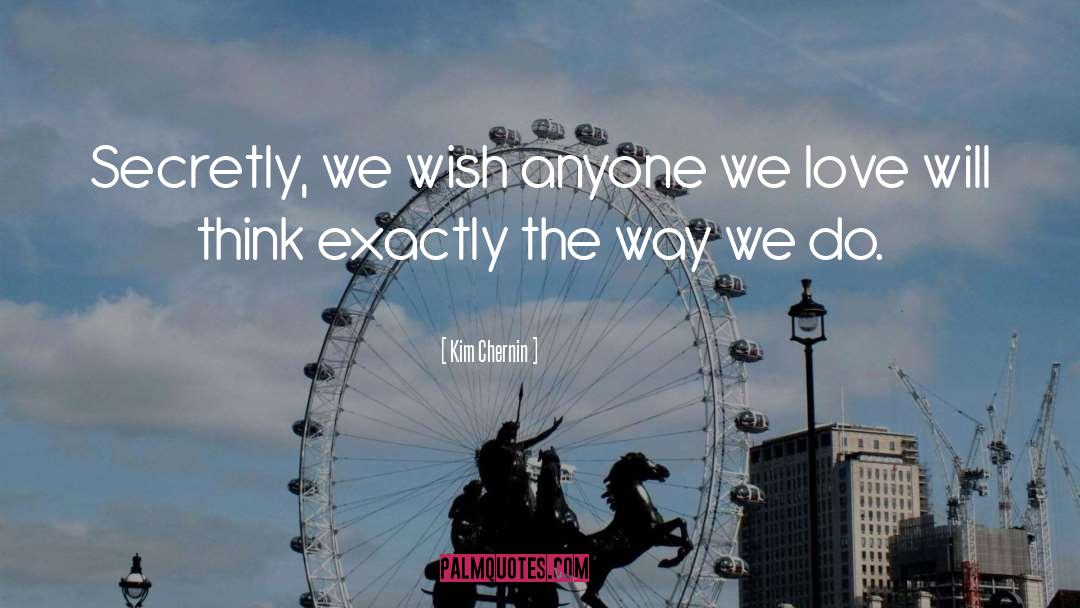 Kim Chernin Quotes: Secretly, we wish anyone we