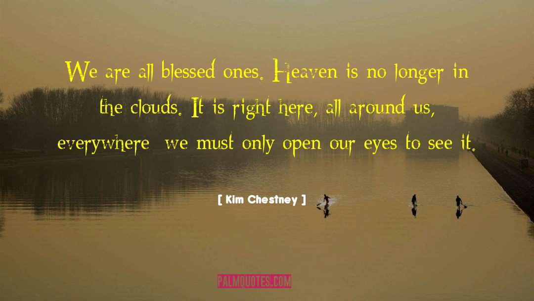 Kim Chestney Quotes: We are all blessed ones.