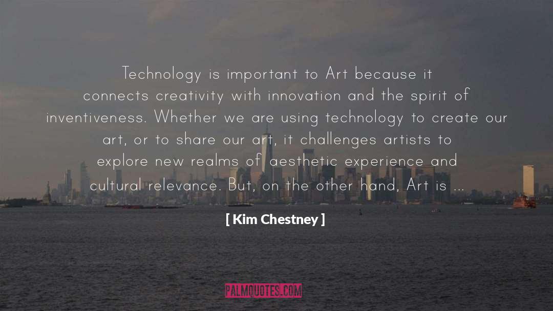 Kim Chestney Quotes: Technology is important to Art