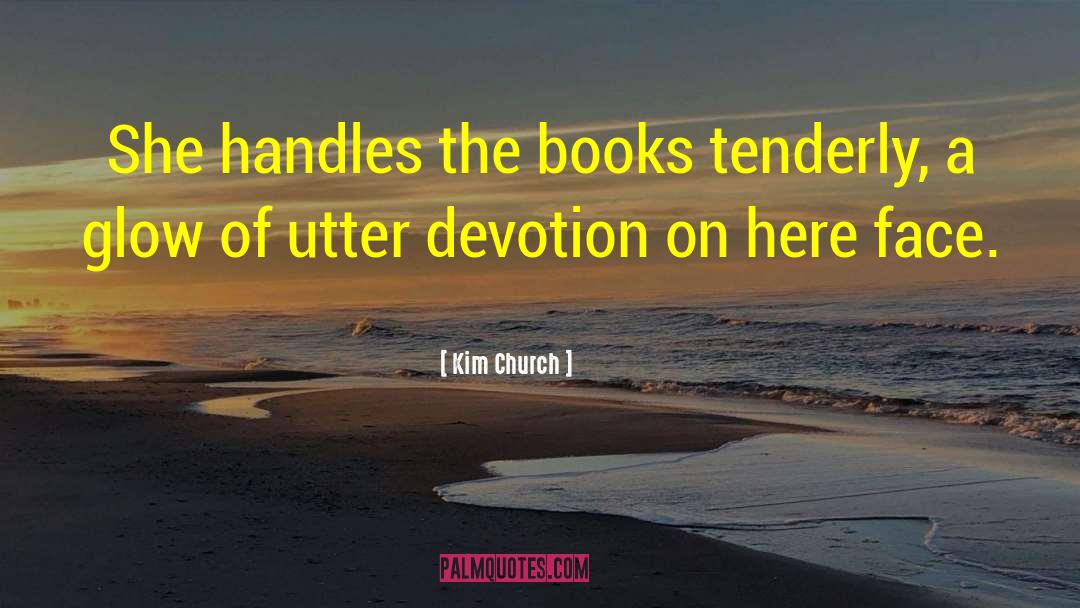 Kim Church Quotes: She handles the books tenderly,