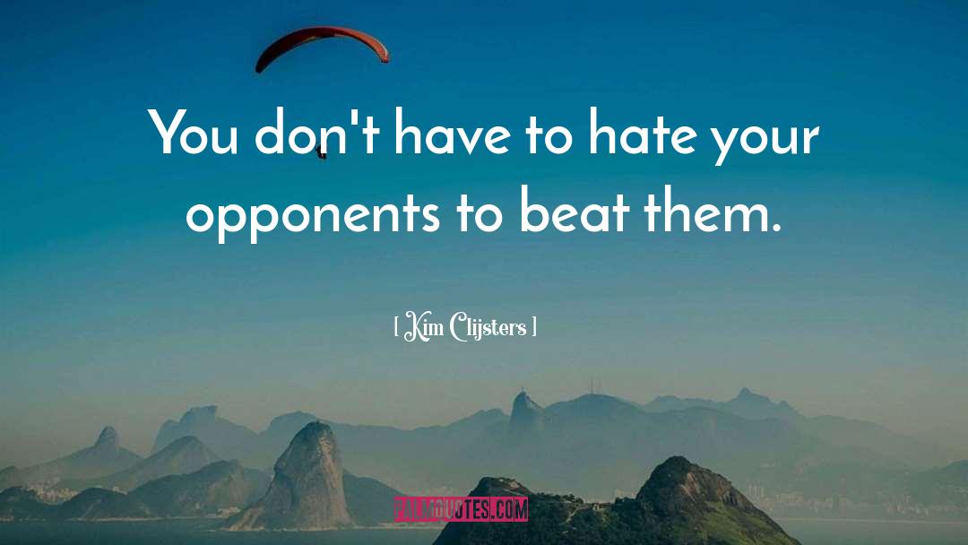 Kim Clijsters Quotes: You don't have to hate