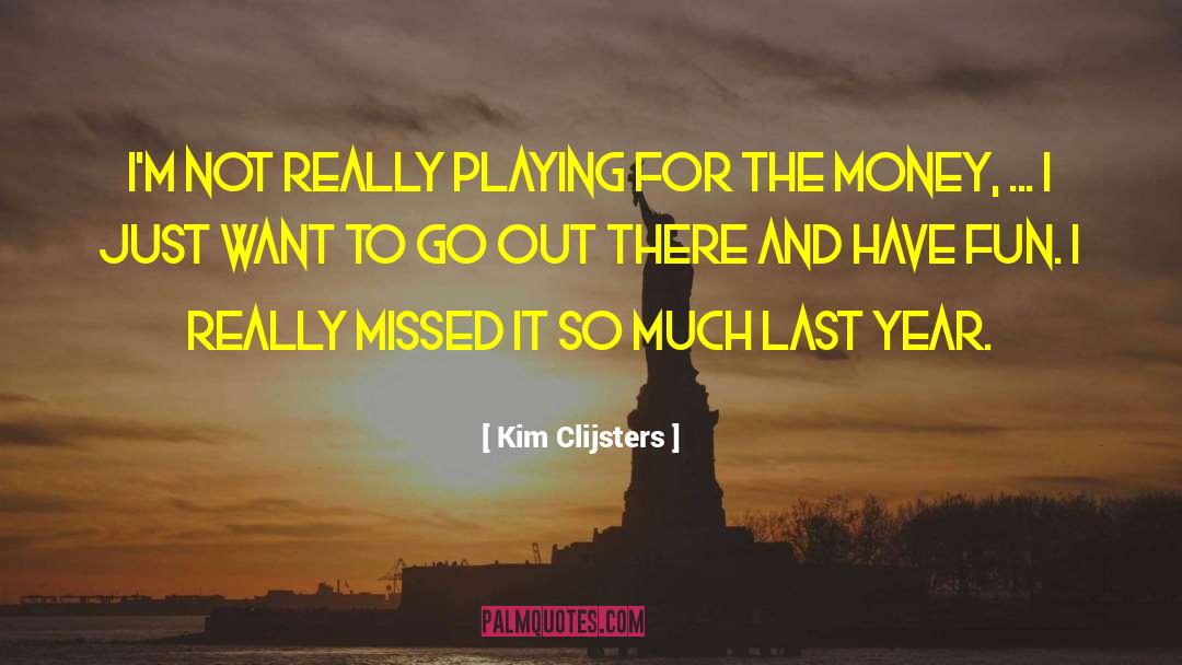 Kim Clijsters Quotes: I'm not really playing for