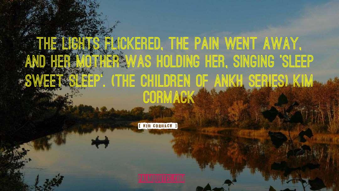Kim Cormack Quotes: The lights flickered, the pain