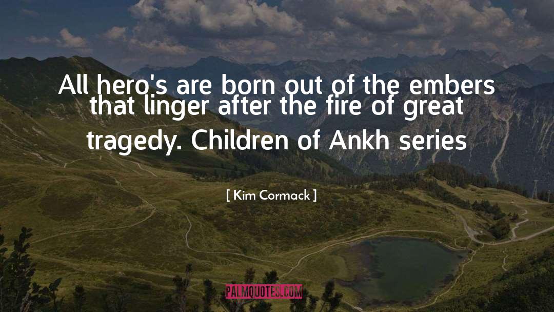 Kim Cormack Quotes: All hero's are born out