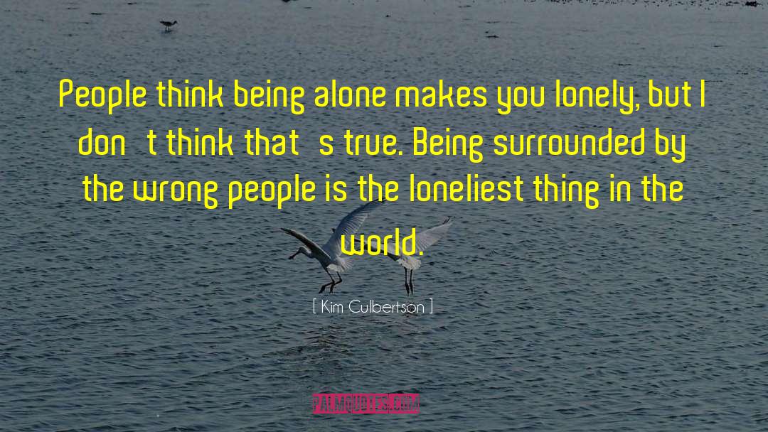 Kim Culbertson Quotes: People think being alone makes