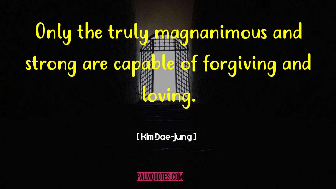 Kim Dae-jung Quotes: Only the truly magnanimous and
